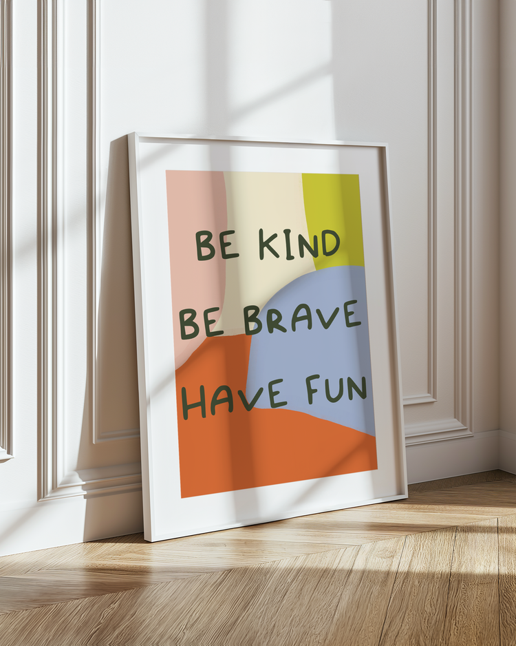 BE KIND, BE BRAVE, HAVE FUN